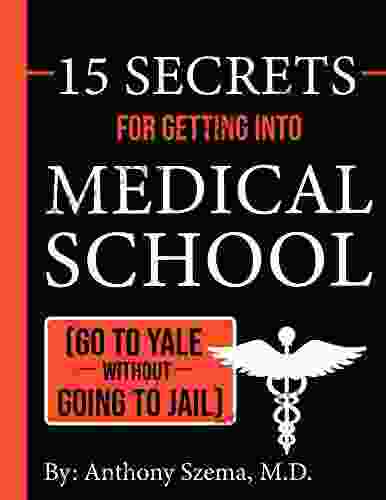 15 Secrets For Getting Into Medical School : (Go To Yale Without Going To Jail)