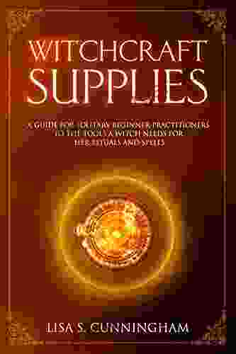 Witchcraft Supplies: A Guide For Solitary Beginner Practitioners To The Tools A Witch Needs For Her Rituals And Spells