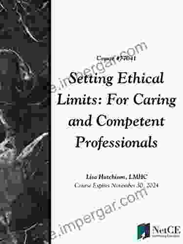 Setting Ethical Limits: For Caring And Competent Professionals