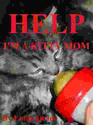 Help I M A Kitty Mom: How To Raise An Orphaned Kitten (The Mewtopia Diaries 1)