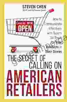 The Secret Of Calling On American Retailers: How To Communicate Effectively With Buyers So They Ll Put Your Products In Their Stores