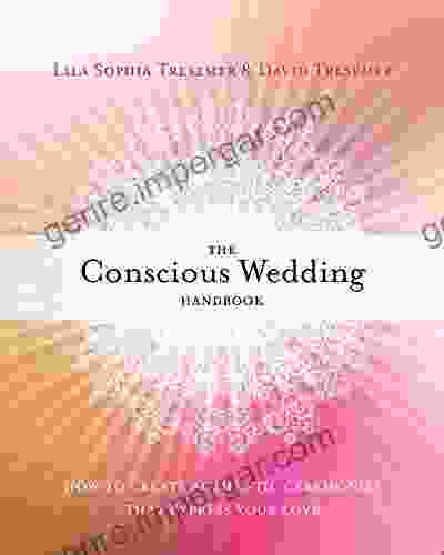 The Conscious Wedding Handbook: How to Create Authentic Ceremonies That Express Your Love