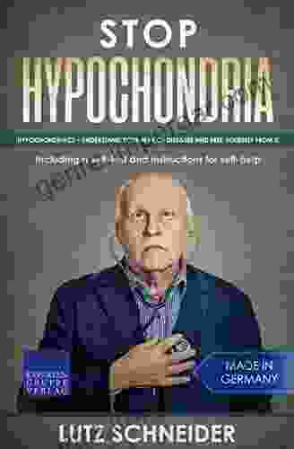 Stop Hypochondria: Hypochondriacs Understand Your Fear Of Diseases And Free Yourself From It