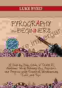 Pyrography For Beginners: A Step By Step Guide To Craft 15 Awesome Wood Burning Art Patterns And Projects With Essential Woodburning Tips And Tools Wood Burning For Kids And Adults