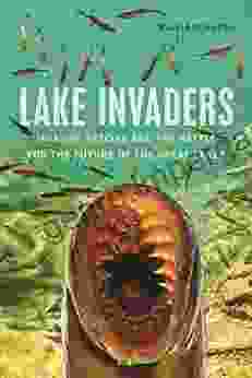 Lake Invaders: Invasive Species And The Battle For The Future Of The Great Lakes (Great Lakes Series)