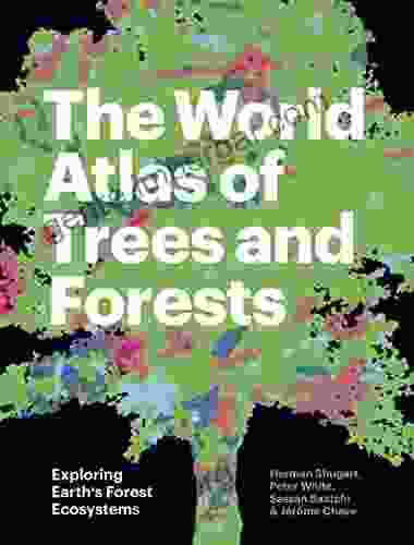 The World Atlas Of Trees And Forests: Exploring Earth S Forest Ecosystems