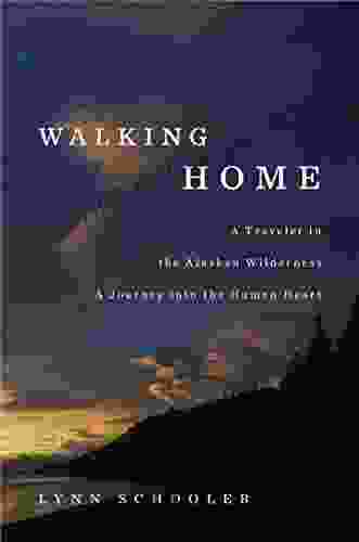 Walking Home: A Traveler In The Alaskan Wilderness A Journey Into The Human Heart