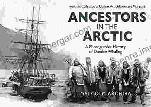 Ancestors In The Arctic: A Photographic History Of Dundee Whaling