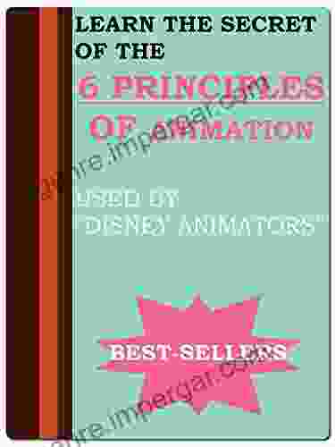 Learn The Secret Of The 6 Principles Of Animation Used By Disney Animators (Learn The Secret Of The Animation 1)