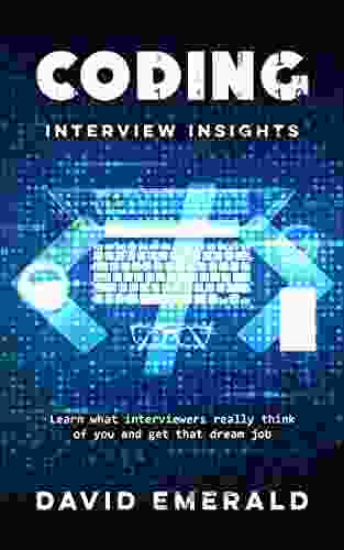 Coding Interview Insights: Learn What Interviewers Really Think Of You And Get That Dream Job