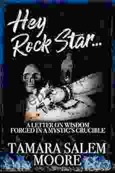 Hey Rock Star : A LETTER ON WISDOM FORGED IN A MYSTIC S CRUCIBLE