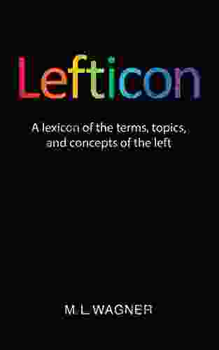 Lefticon: A Lexicon Of The Terms Topics And Concepts Of The Left