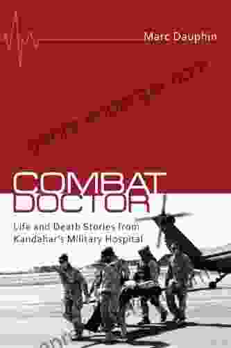 Combat Doctor: Life And Death Stories From Kandahar S Military Hospital