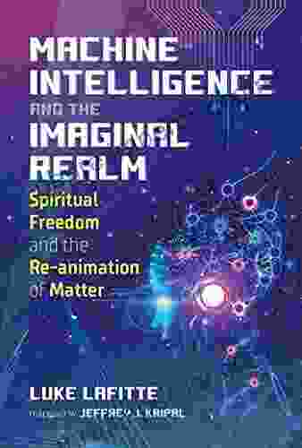 Machine Intelligence And The Imaginal Realm: Spiritual Freedom And The Re Animation Of Matter