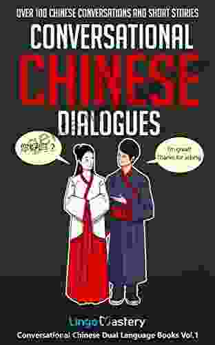 Conversational Chinese Dialogues: Over 100 Chinese Conversations And Short Stories (Conversational Chinese Dual Language 1)