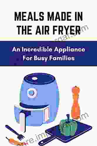 Meals Made In The Air Fryer: An Incredible Appliance For Busy Families