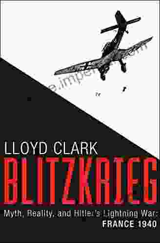 Blitzkrieg: Myth Reality And Hitler S Lightning War: France 1940