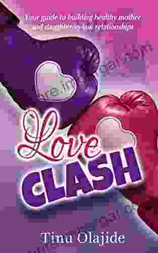 LOVE CLASH: YOUR GUIDE TO BUILDING HEALTHY MOTHER AND DAUGHTER IN LAW RELATIONSHIP