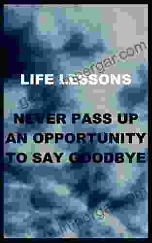 Life Lessons: Never Pass Up An Opportunity To Say Goodbye