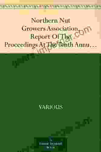 Northern Nut Growers Association Report Of The Proceedings At The Tenth Annual Meeting Battle Creek Michigan December 9 And 10 1919