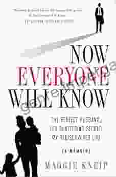 Now Everyone Will Know: The Perfect Husband His Shattering Secret My Rediscovered Life