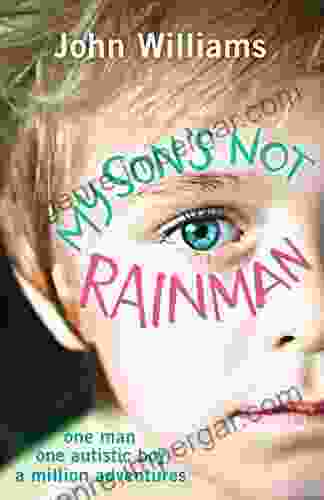 My Son S Not Rainman: One Man One Autistic Boy A Million Adventures