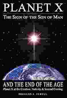 Planet X The Sign Of The Son Of Man And The End Of The Age: Planet X At The Creation Nativity Second Coming (The Revelation 1)