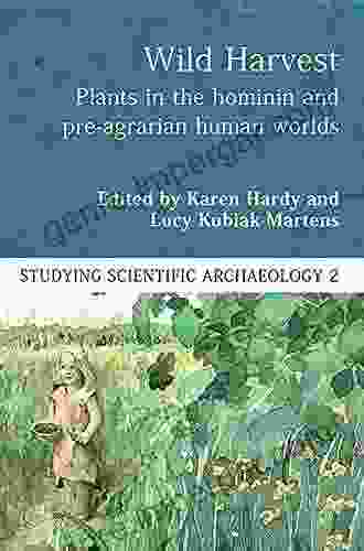 Wild Harvest: Plants In The Hominin And Pre Agrarian Human Worlds (Studying Scientific Archaeology)