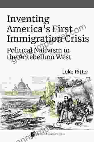 Inventing America S First Immigration Crisis: Political Nativism In The Antebellum West (Catholic Practice In North America)