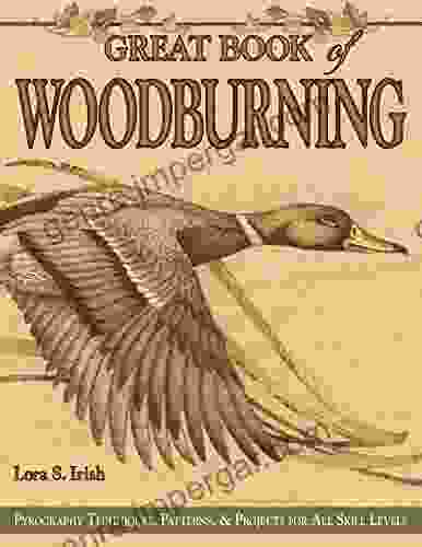 Great Of Woodburning: Pyrography Techniques Patterns And Projects For All Skill Levels