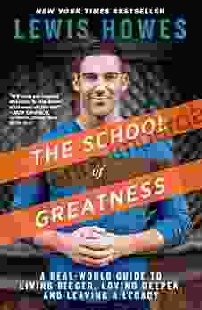 The School Of Greatness: A Real World Guide To Living Bigger Loving Deeper And Leaving A Legacy