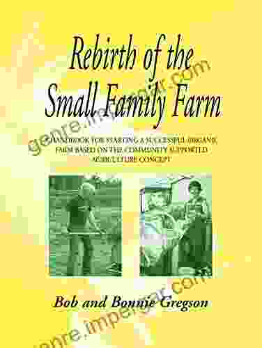 Rebirth Of The Small Family Farm: A Handbook For Starting A Successful Organic Farm Based On The Community Supported Agriculture Concept