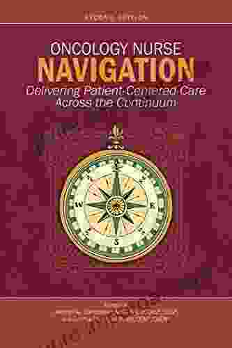 Oncology Nurse Navigation: Delivering Patient Centered Care Across The Continuum Second Edition