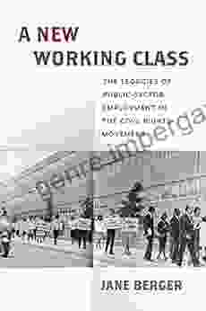 A New Working Class: The Legacies Of Public Sector Employment In The Civil Rights Movement (Politics And Culture In Modern America)