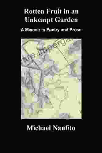 Rotten Fruit In An Unkempt Garden: A Memoir In Poetry And Prose