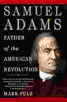 Samuel Adams: Father Of The American Revolution