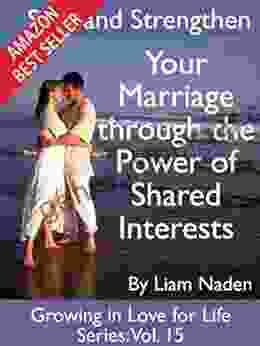 Save and Strengthen Your Marriage through the Power of Shared Interests (Growing in Love for Life 15)