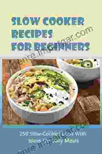 Slow Cooker Recipes For Beginners: 250 Slow Cooked Duos With Ideas For Daily Meals