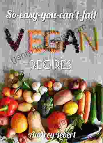 So Easy You Can T Fail Vegan Recipes