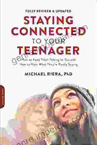 Staying Connected To Your Teenager Revised Edition: How To Keep Them Talking To You And How To Hear What They Re Really Saying