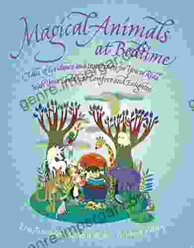 Magical Animals At Bedtime: Tales Of Joy And Inspiration For You To Read With Your Child