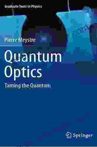 Quantum Optics: Taming The Quantum (Graduate Texts In Physics)