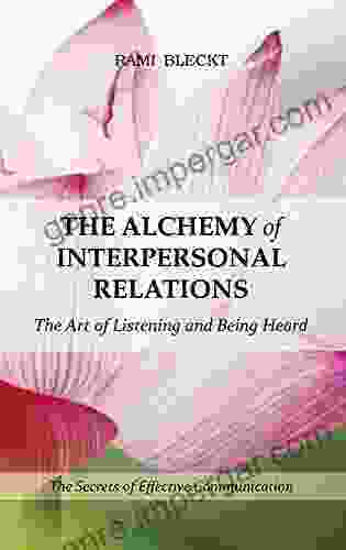 THE ALCHEMY OF INTERPERSONAL RELATIONS: The Art Of Listening And Being Heard