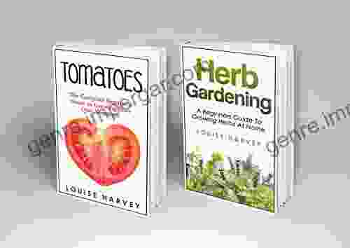 Tomatoes And Herb Gardening: 2 In 1: A Beginners Guide To Growing Your Own Tomatoes And Herbs At Home