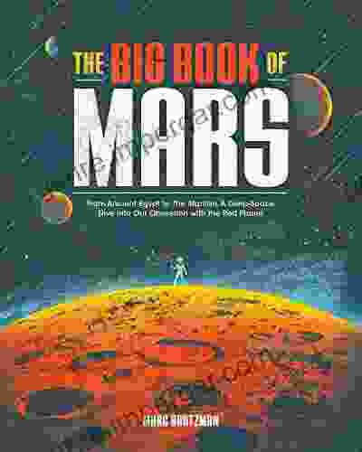 The Big Of Mars: From Ancient Egypt To The Martian A Deep Space Dive Into Our Obsession With The Red Planet