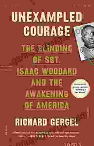 Unexampled Courage: The Blinding of Sgt Isaac Woodard and the Awakening of President Harry S Truman and Judge J Waties Waring