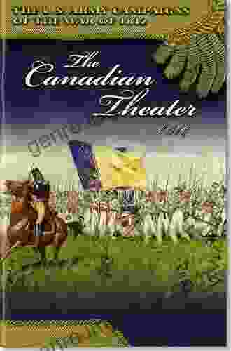 The Canadian Theater 1813 (U S Army Campaigns Of The War Of 1812)