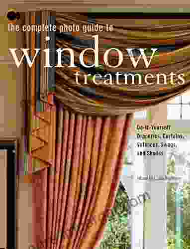 The Complete Photo Guide To Window Treatments: DIY Draperies Curtains Valances Swags And Shades