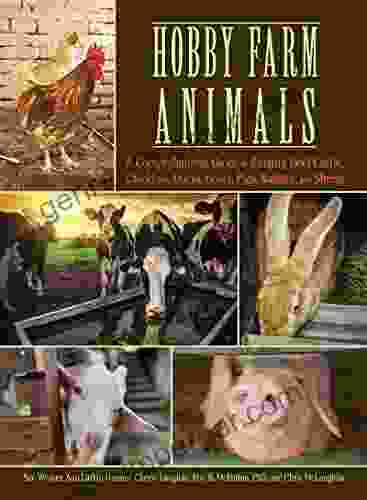 Hobby Farm Animals: A Comprehensive Guide To Raising Chickens Ducks Rabbits Goats Pigs Sheep And Cattle