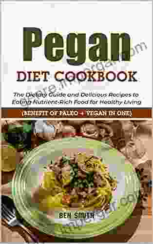 Pegan Diet Cookbook: The Dietary Guide And Delicious Recipes To Eating Nutrient Rich Food For Healthy Living (Benefit Of Paleo + Vegan In One)